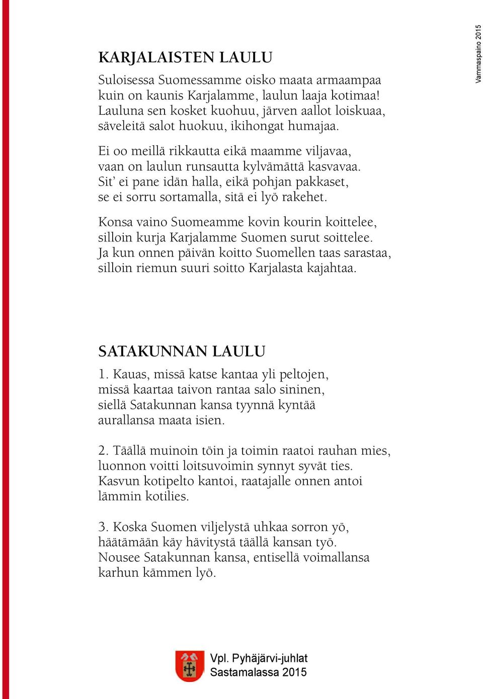 Sit ei pane idän halla, eikä pohjan pakkaset, se ei sorru sortamalla, sitä ei lyö rakehet. Konsa vaino Suomeamme kovin kourin koittelee, silloin kurja Karjalamme Suomen surut soittelee.