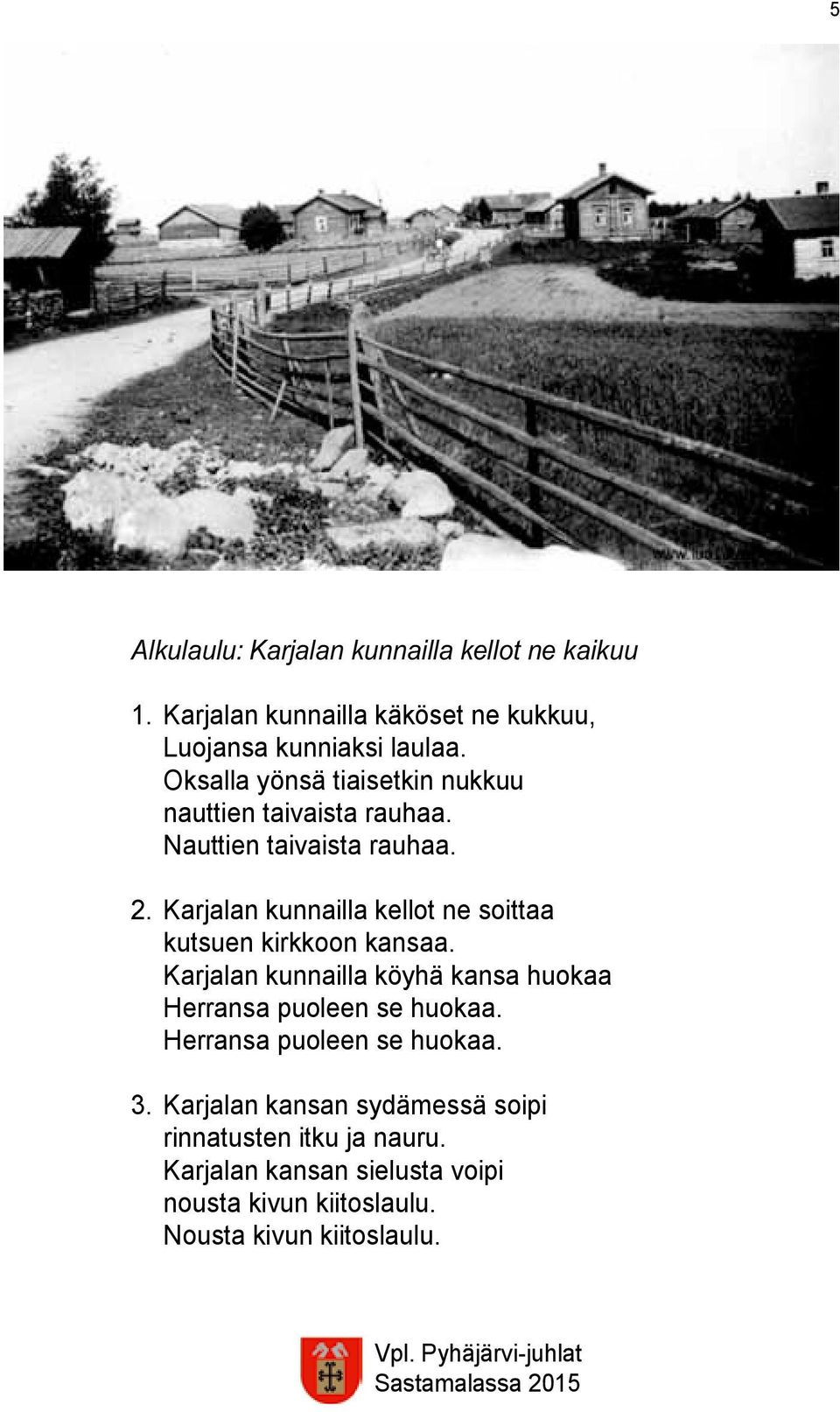 Karjalan kunnailla kellot ne soittaa kutsuen kirkkoon kansaa. Karjalan kunnailla köyhä kansa huokaa Herransa puoleen se huokaa.