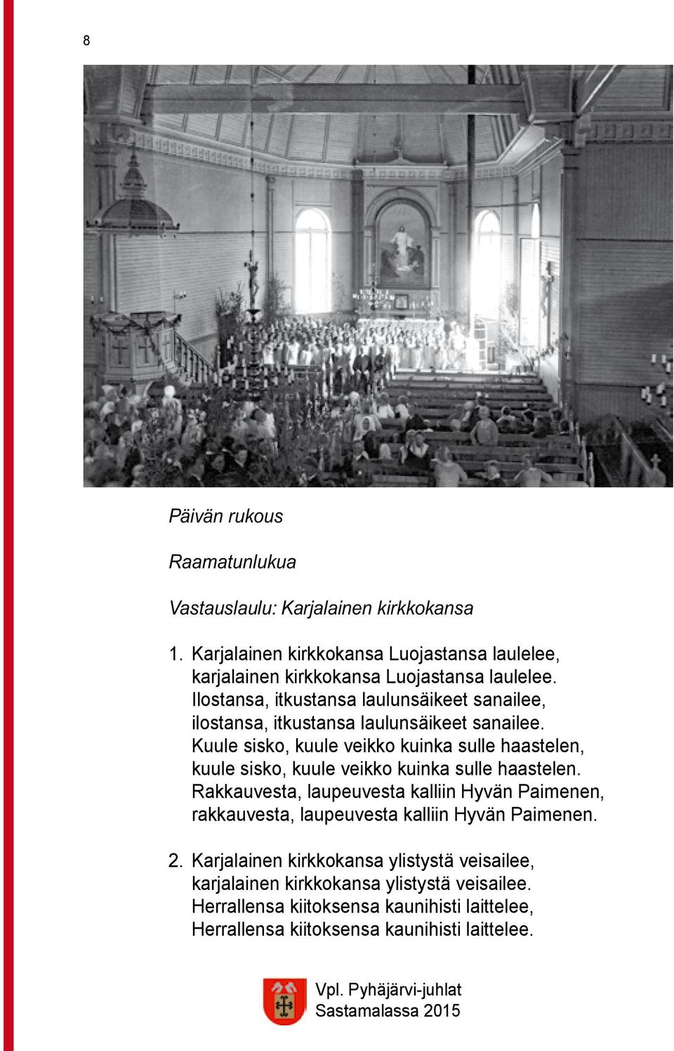 Ilostansa, itkustansa laulunsäikeet sanailee, ilostansa, itkustansa laulunsäikeet sanailee.
