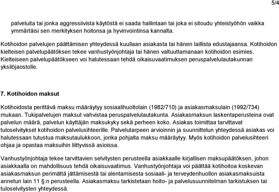 Kotihoidon kielteisen palvelupäätöksen tekee vanhustyönjohtaja tai hänen valtuuttamanaan kotihoidon esimies.