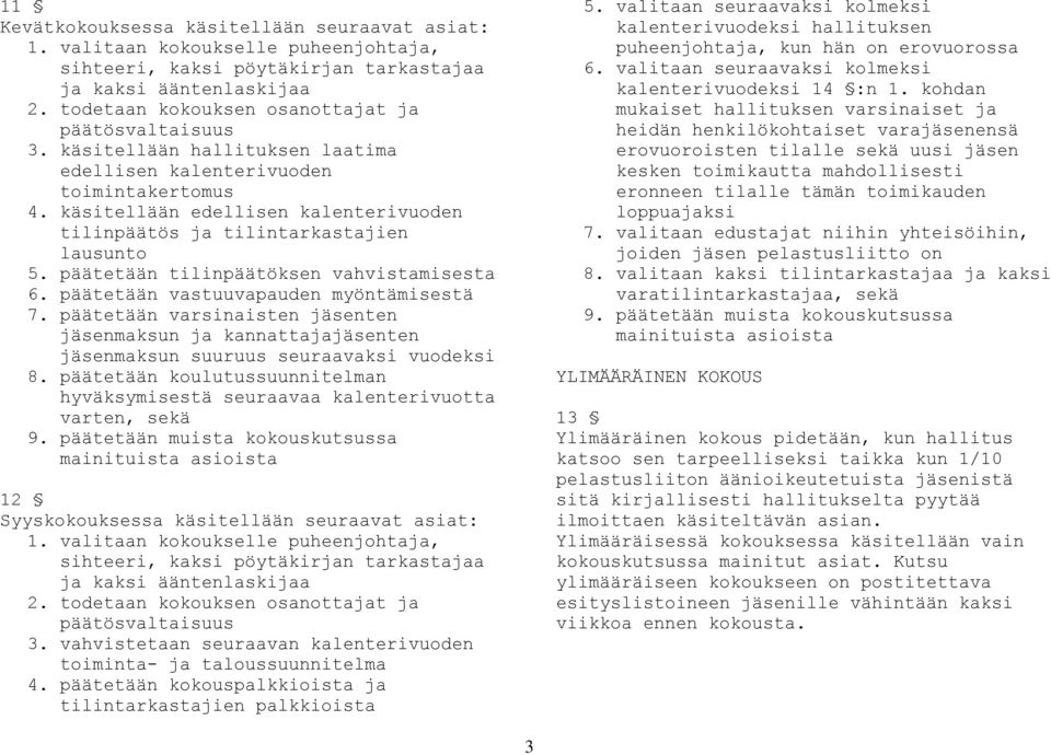 käsitellään edellisen kalenterivuoden tilinpäätös ja tilintarkastajien lausunto 5. päätetään tilinpäätöksen vahvistamisesta 6. päätetään vastuuvapauden myöntämisestä 7.