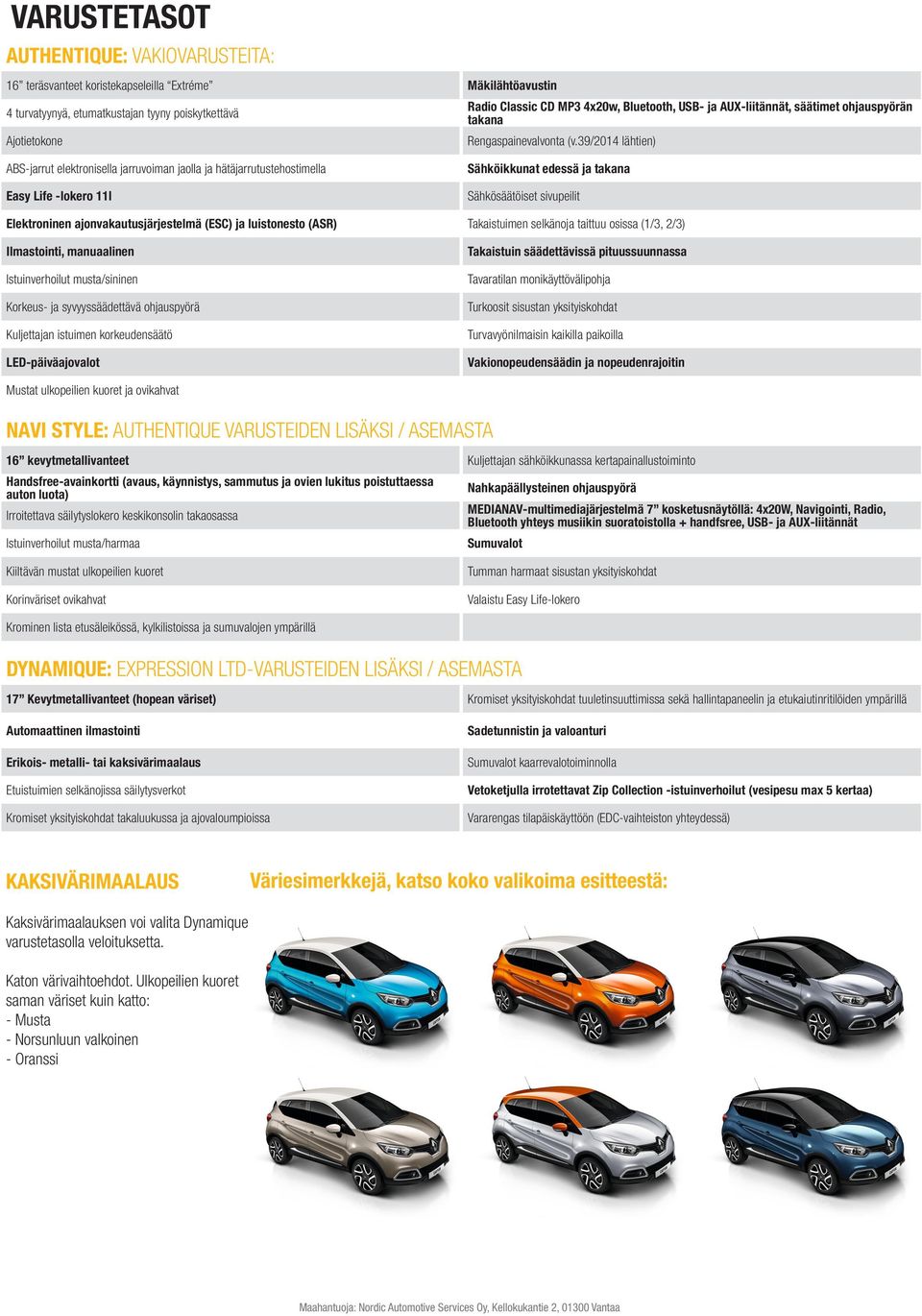 39/2014 lähtien) ABS-jarrut elektronisella jarruvoiman jaolla ja hätäjarrutustehostimella Easy Life -lokero 11l Sähköikkunat edessä ja takana Sähkösäätöiset sivupeilit Elektroninen