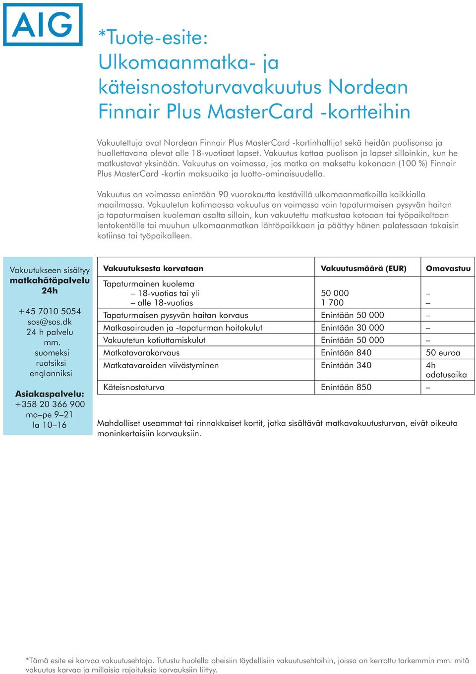 Vakuutus on voimassa, jos matka on maksettu kokonaan (100 %) Finnair Plus MasterCard -kortin maksuaika ja luotto-ominaisuudella.