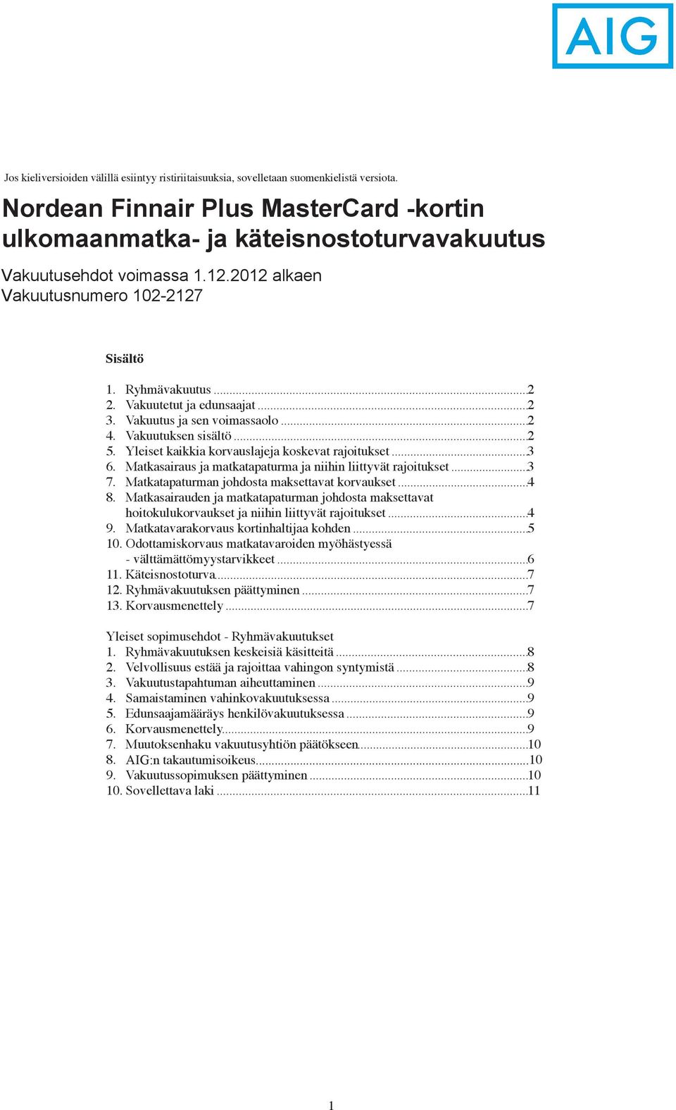 Vakuutetut ja edunsaajat 2 3. Vakuutus ja sen voimassaolo 2 4. Vakuutuksen sisältö 2 5. Yleiset kaikkia korvauslajeja koskevat rajoitukset 3 6.