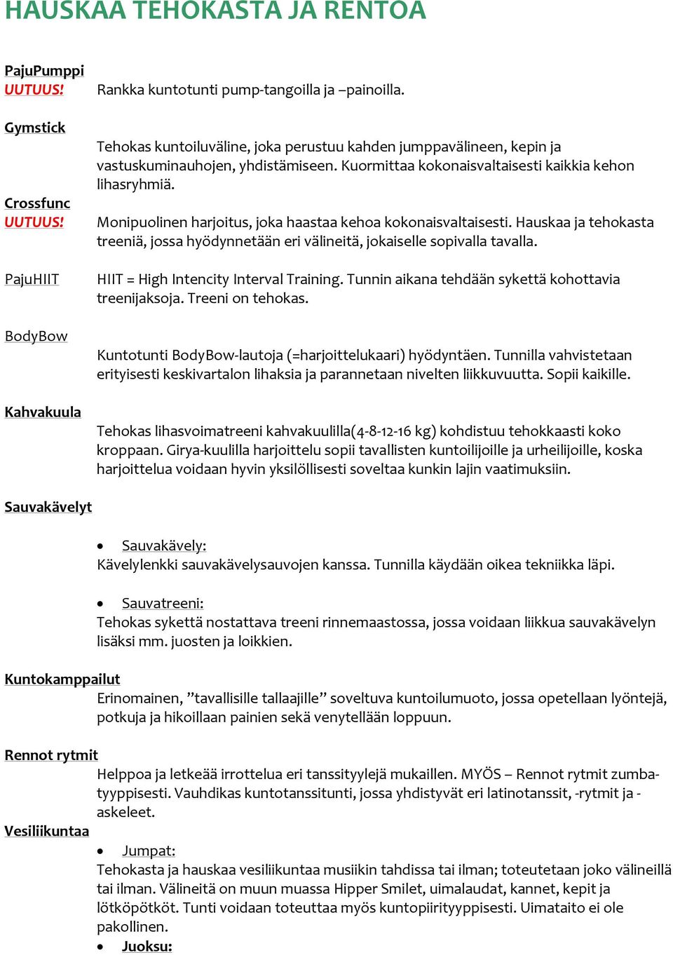 Monipuolinen harjoitus, joka haastaa kehoa kokonaisvaltaisesti. Hauskaa ja tehokasta treeniä, jossa hyödynnetään eri välineitä, jokaiselle sopivalla tavalla. HIIT = High Intencity Interval Training.