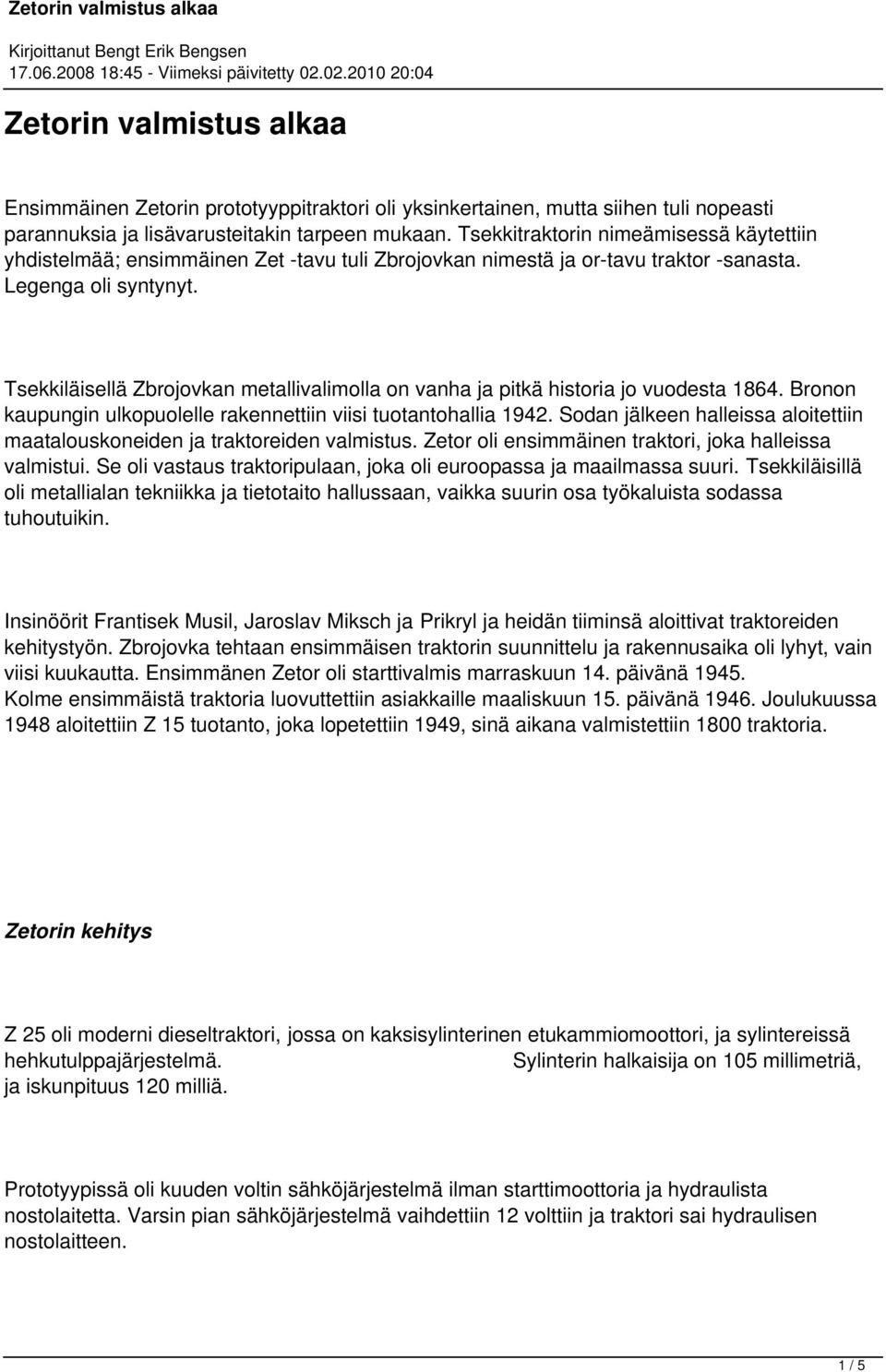 Tsekkiläisellä Zbrojovkan metallivalimolla on vanha ja pitkä historia jo vuodesta 1864. Bronon kaupungin ulkopuolelle rakennettiin viisi tuotantohallia 1942.