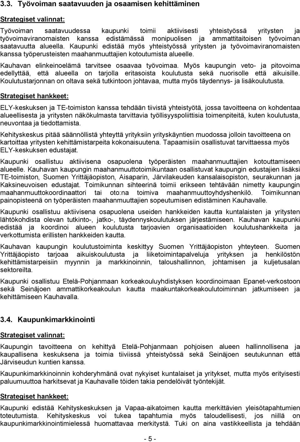 Kauhavan elinkeinoelämä tarvitsee osaavaa työvoimaa. Myös kaupungin veto- ja pitovoima edellyttää, että alueella on tarjolla eritasoista koulutusta sekä nuorisolle että aikuisille.
