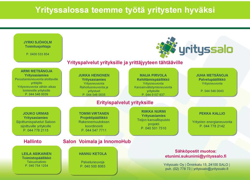 044 546 0039 JUKKA HEINONEN Yritysasiamies Yritysneuvonta Rahoitusneuvonta ja yritystuet P. 044 546 0035 MAIJA PIRVOLA Kehittämispäällikkö Yritysneuvonta Kansainvälistymisneuvonta yrityksille P.