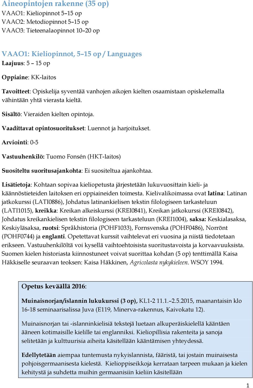 Vaadittavat opintosuoritukset: Luennot ja harjoitukset. Arviointi: 0-5 Vastuuhenkilö: Tuomo Fonsén (HKT-laitos) Suositeltu suoritusajankohta: Ei suositeltua ajankohtaa.