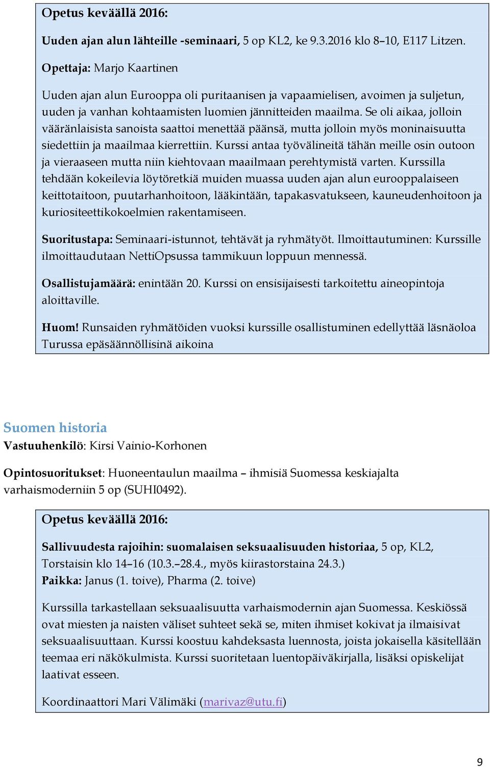 Se oli aikaa, jolloin vääränlaisista sanoista saattoi menettää päänsä, mutta jolloin myös moninaisuutta siedettiin ja maailmaa kierrettiin.