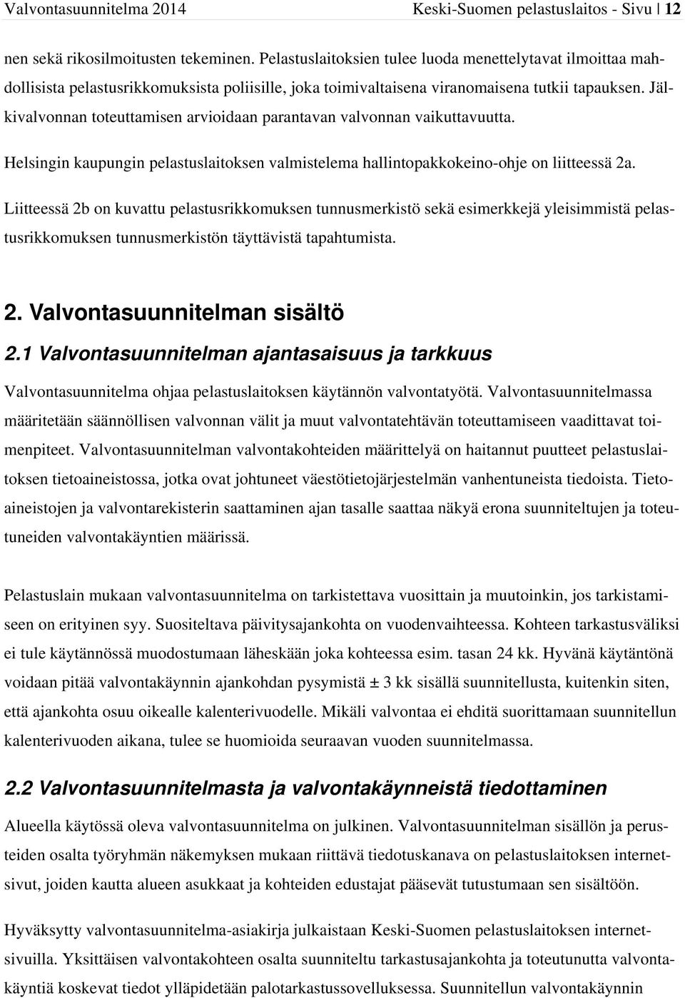 Jälkivalvonnan toteuttamisen arvioidaan parantavan valvonnan vaikuttavuutta. Helsingin kaupungin pelastuslaitoksen valmistelema hallintopaokeino-ohje on liitteessä 2a.