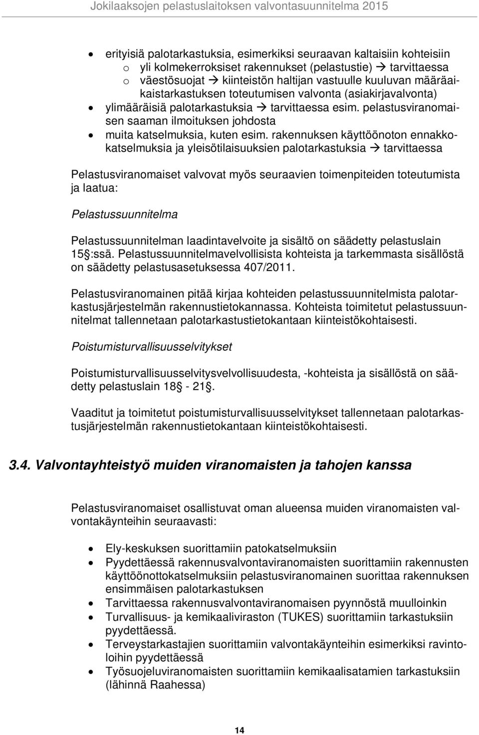 rakennuksen käyttöönoton ennakkokatselmuksia ja yleisötilaisuuksien palotarkastuksia tarvittaessa Pelastusviranomaiset valvovat myös seuraavien toimenpiteiden toteutumista ja laatua: