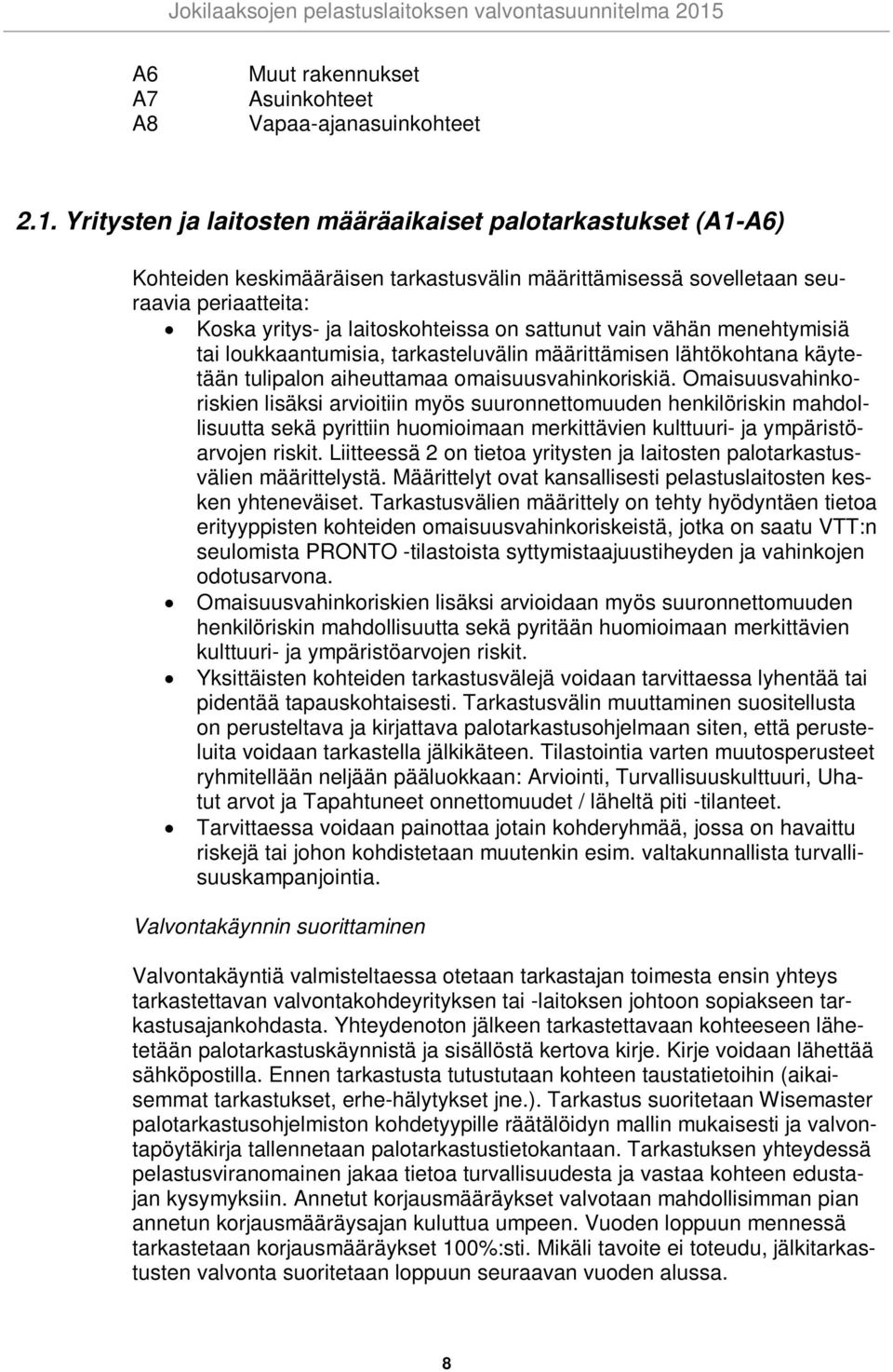 vain vähän menehtymisiä tai loukkaantumisia, tarkasteluvälin määrittämisen lähtökohtana käytetään tulipalon aiheuttamaa omaisuusvahinkoriskiä.