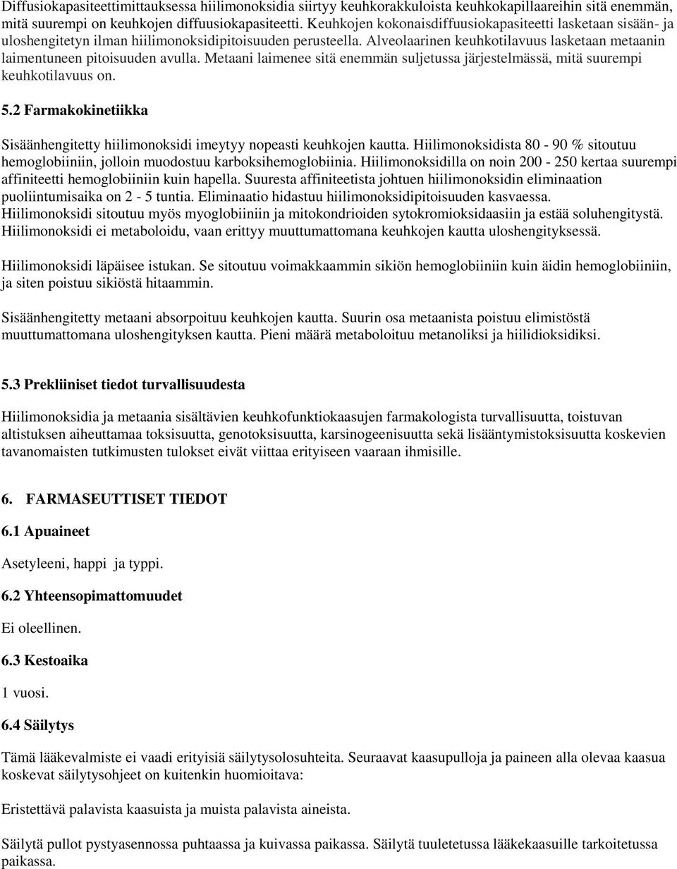 Alveolaarinen keuhkotilavuus lasketaan metaanin laimentuneen pitoisuuden avulla. Metaani laimenee sitä enemmän suljetussa järjestelmässä, mitä suurempi keuhkotilavuus on. 5.