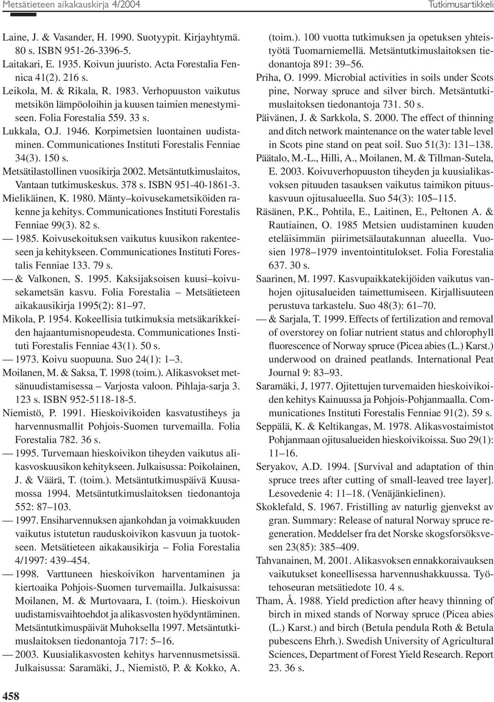 Communicationes Instituti Forestalis Fenniae 34(3). 150 s. Metsätilastollinen vuosikirja 2002. Metsäntutkimuslaitos, Vantaan tutkimuskeskus. 378 s. ISBN 951-40-1861-3. Mielikäinen, K. 1980.