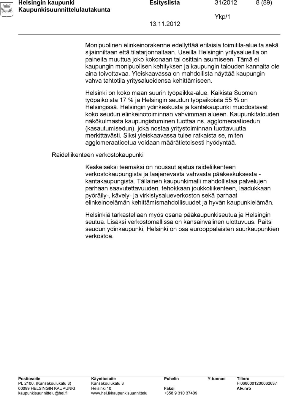 Yleiskaavassa on mahdollista näyttää kaupungin vahva tahtotila yritysalueidensa kehittämiseen. Helsinki on koko maan suurin työpaikka-alue.