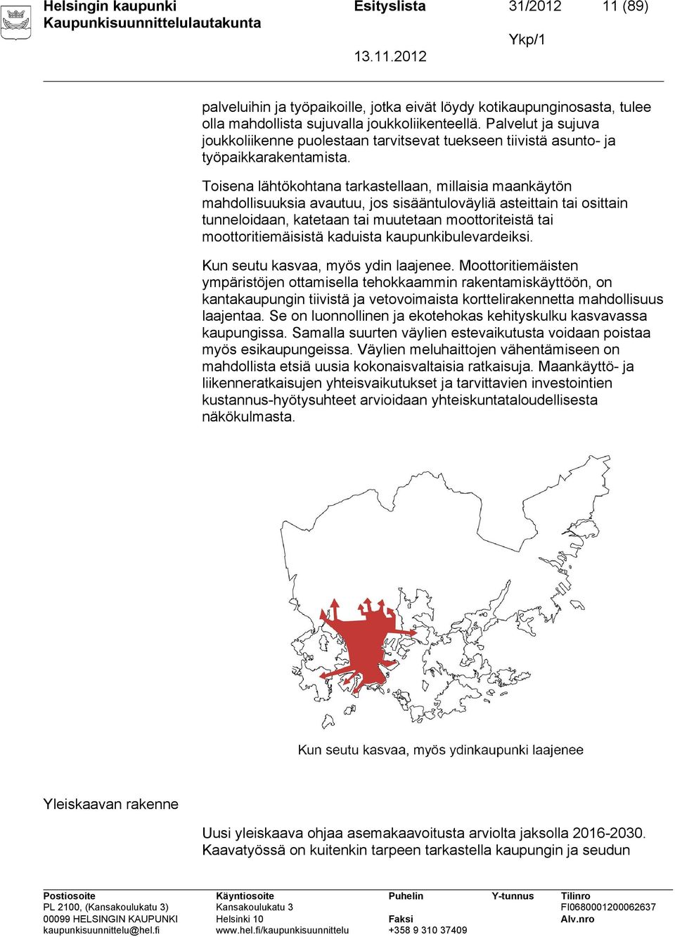 Toisena lähtökohtana tarkastellaan, millaisia maankäytön mahdollisuuksia avautuu, jos sisääntuloväyliä asteittain tai osittain tunneloidaan, katetaan tai muutetaan moottoriteistä tai