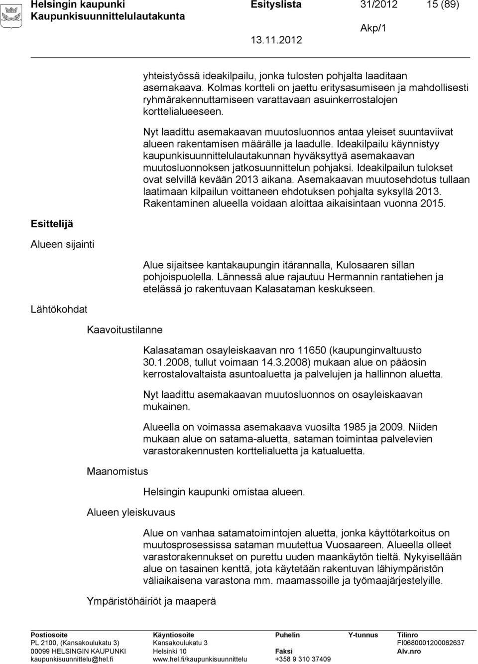 Nyt laadittu asemakaavan muutosluonnos antaa yleiset suuntaviivat alueen rakentamisen määrälle ja laadulle.
