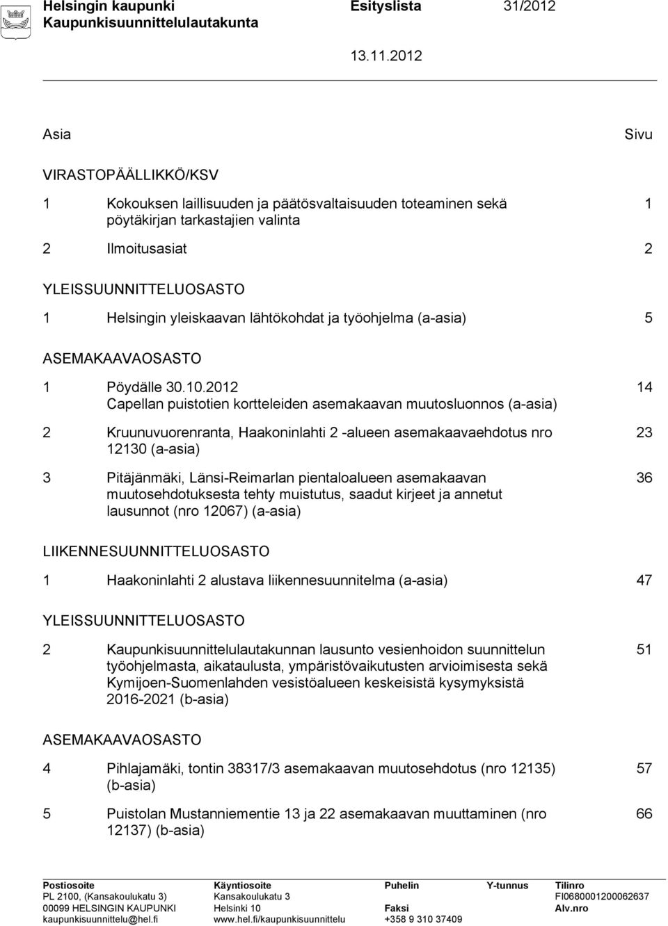 2012 Capellan puistotien kortteleiden asemakaavan muutosluonnos (a-asia) 2 Kruunuvuorenranta, Haakoninlahti 2 -alueen asemakaavaehdotus nro 12130 (a-asia) 3 Pitäjänmäki, Länsi-Reimarlan