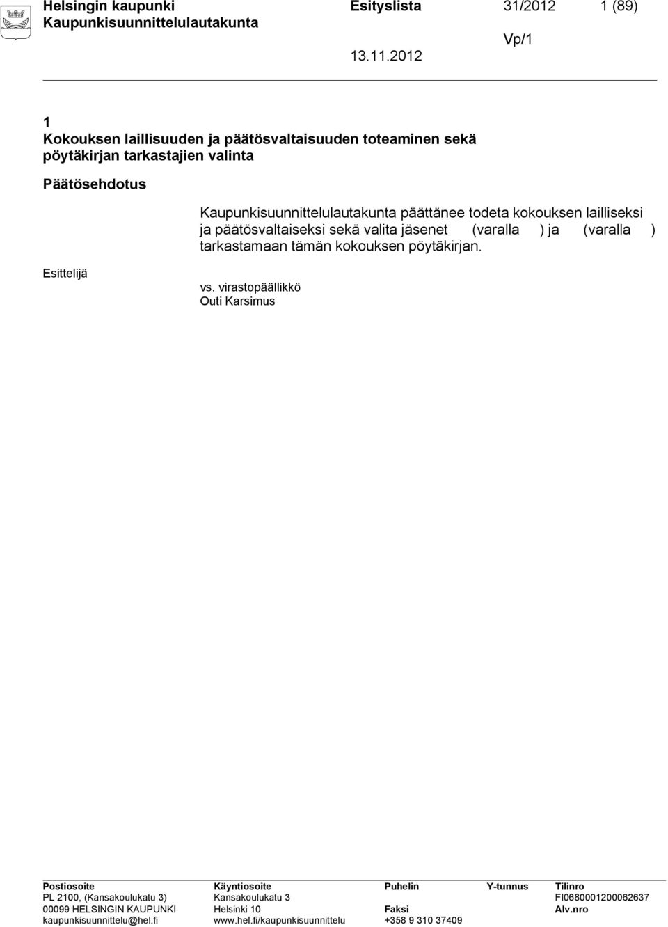 päättänee todeta kokouksen lailliseksi ja päätösvaltaiseksi sekä valita jäsenet (varalla