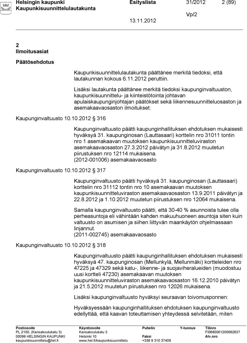 Lisäksi lautakunta päättänee merkitä tiedoksi kaupunginvaltuuston, kaupunkisuunnittelu- ja kiinteistötointa johtavan apulaiskaupunginjohtajan päätökset sekä liikennesuunnitteluosaston ja