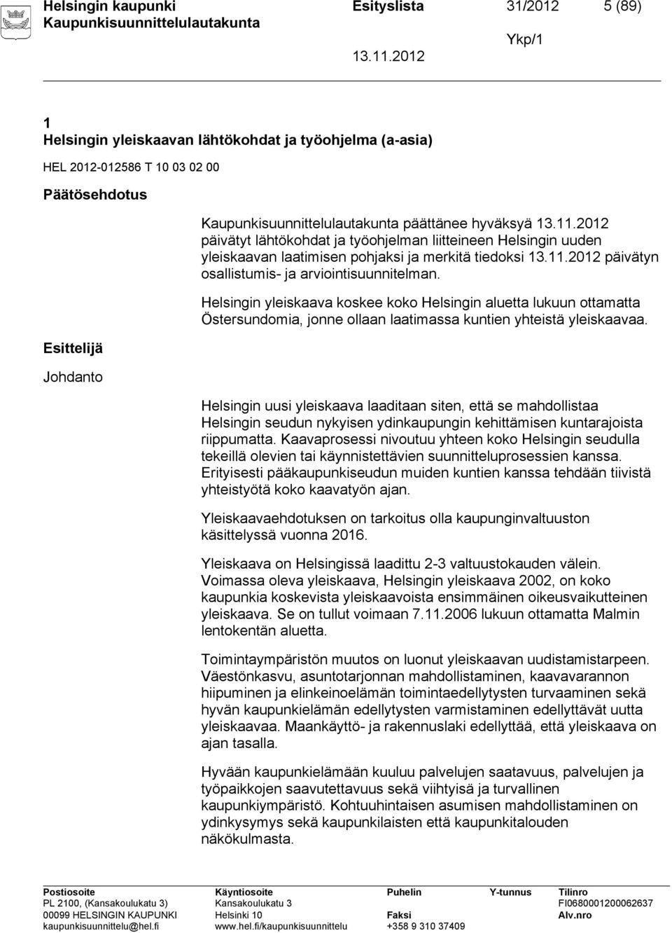 Helsingin yleiskaava koskee koko Helsingin aluetta lukuun ottamatta Östersundomia, jonne ollaan laatimassa kuntien yhteistä yleiskaavaa.