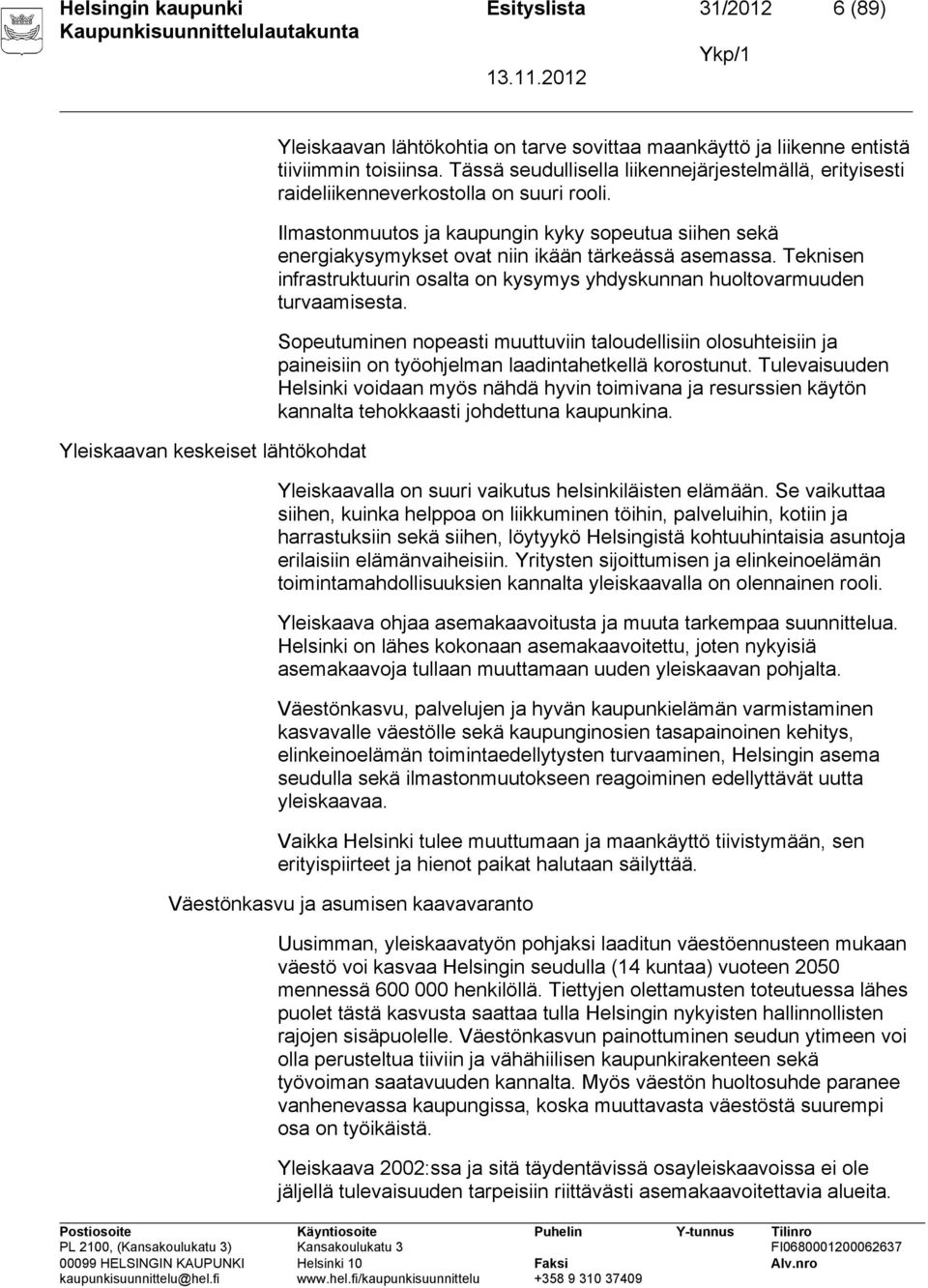 Ilmastonmuutos ja kaupungin kyky sopeutua siihen sekä energiakysymykset ovat niin ikään tärkeässä asemassa. Teknisen infrastruktuurin osalta on kysymys yhdyskunnan huoltovarmuuden turvaamisesta.