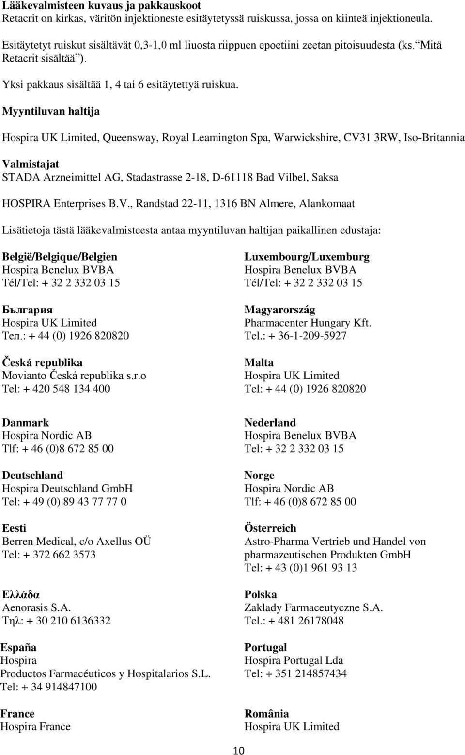 Myyntiluvan haltija Hospira UK Limited, Queensway, Royal Leamington Spa, Warwickshire, CV31 3RW, Iso-Britannia Valmistajat STADA Arzneimittel AG, Stadastrasse 2-18, D-61118 Bad Vilbel, Saksa HOSPIRA