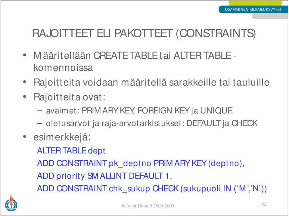 raja-arvotarkistukset: DEFAULT ja CHECK esimerkkejä: ALTER TABLE dept ADD CONSTRAINT pk_deptno PRIMARY KEY
