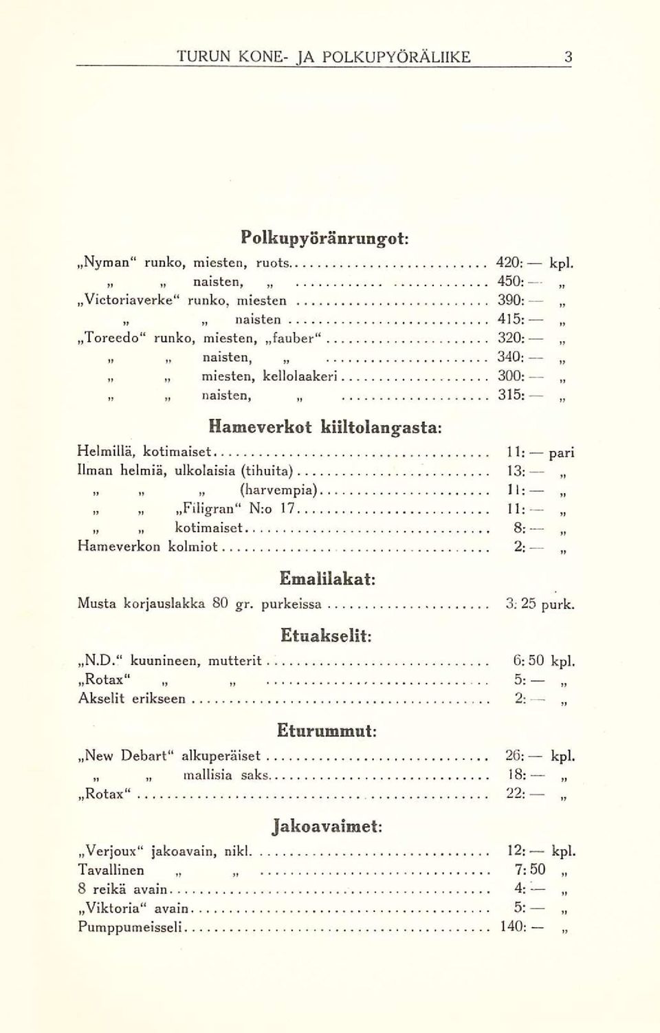 kotimaiset Ilman helmiä, ulkolaisia (tihuita) 13: 11:pari (harvempia) Il; ~ ~ ~Filigran N:o 17 11: kotimaiset 8: Hameverkon kolmiot 2; Emalilakat: Musta korjauslakka 80 gr.