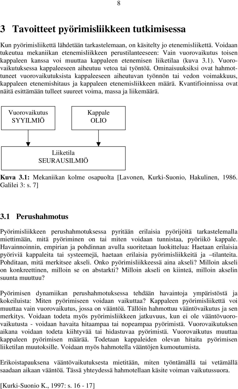 Vuorovaikutuksessa kappaleeseen aiheutuu vetoa tai työntöä.