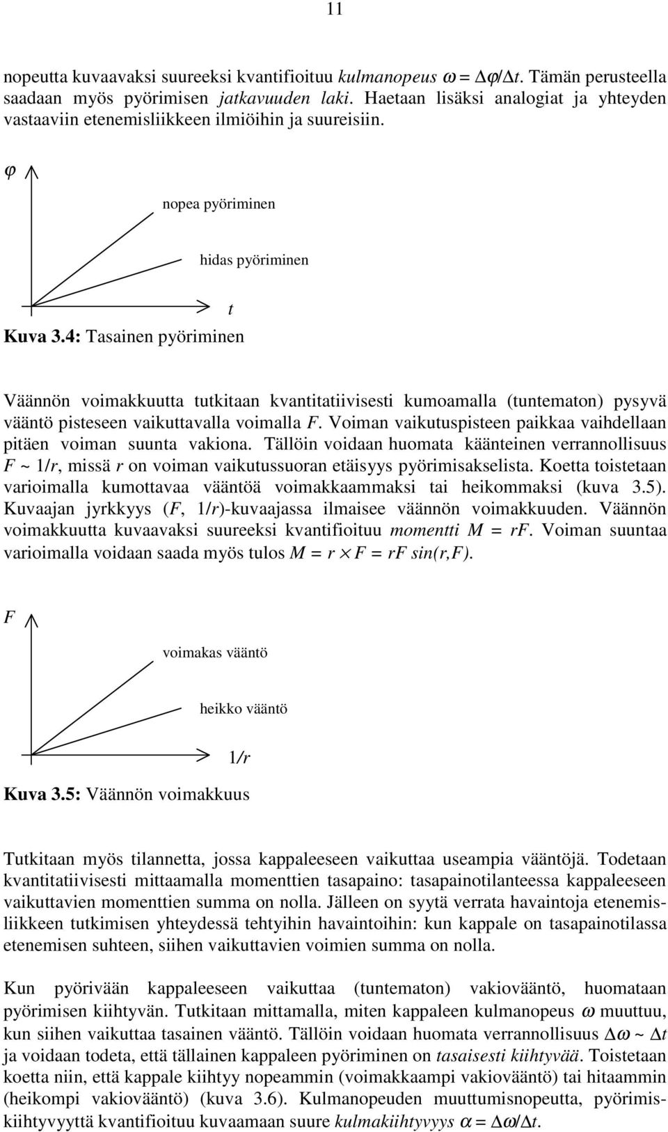 4: Tasainen pyöriminen t Väännön voimakkuutta tutkitaan kvantitatiivisesti kumoamalla (tuntematon) pysyvä vääntö pisteseen vaikuttavalla voimalla F.