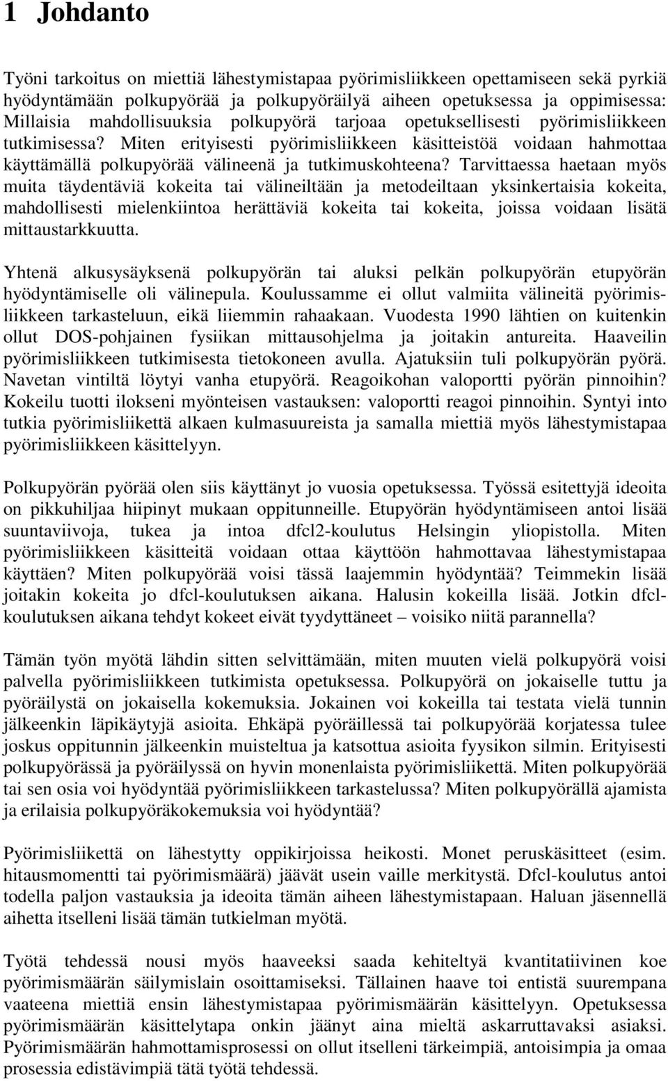 Tarvittaessa haetaan myös muita täydentäviä kokeita tai välineiltään ja metodeiltaan yksinkertaisia kokeita, mahdollisesti mielenkiintoa herättäviä kokeita tai kokeita, joissa voidaan lisätä