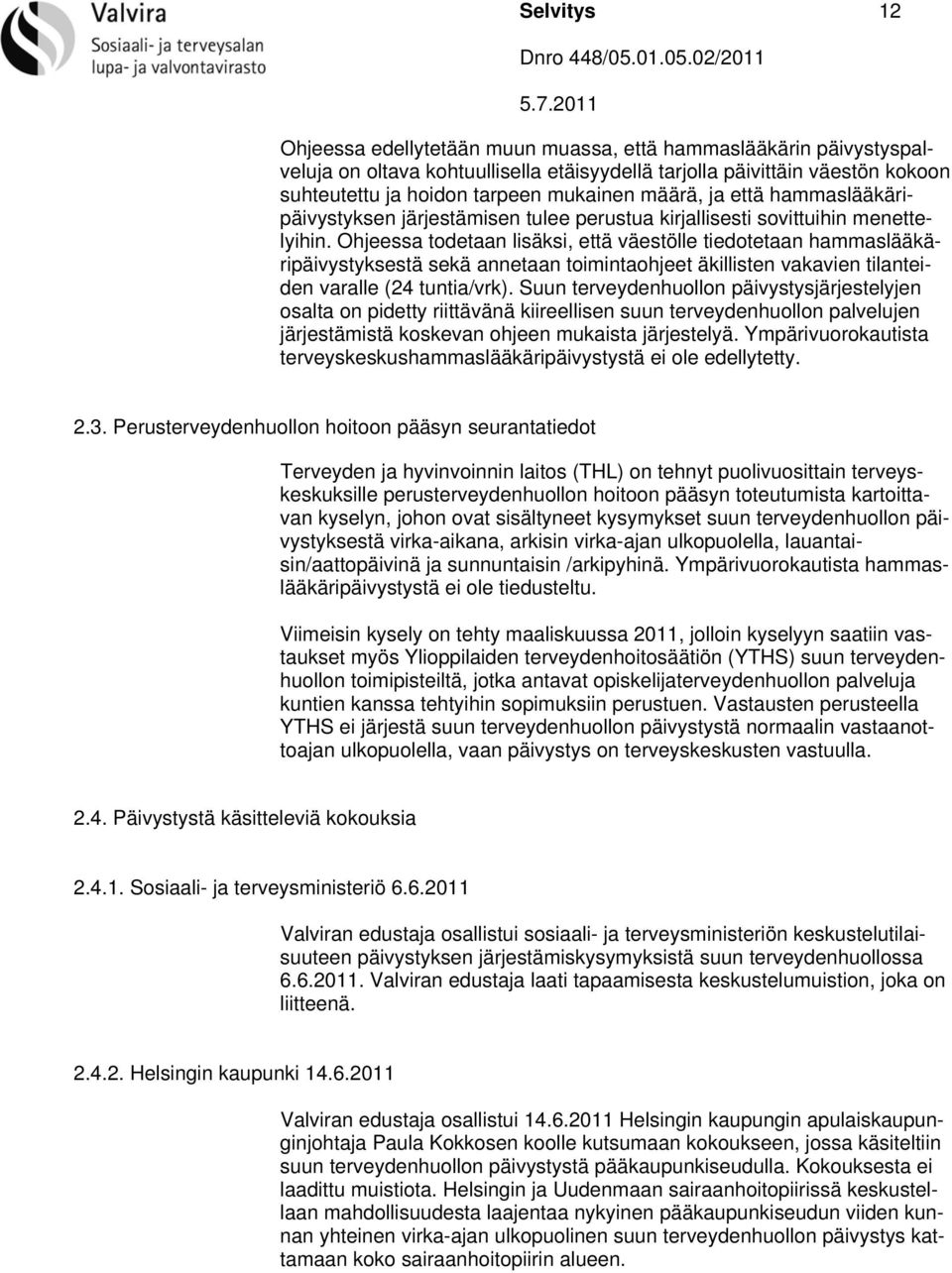 Ohjeessa todetaan lisäksi, että väestölle tiedotetaan hammaslääkäripäivystyksestä sekä annetaan toimintaohjeet äkillisten vakavien tilanteiden varalle (24 tuntia/vrk).