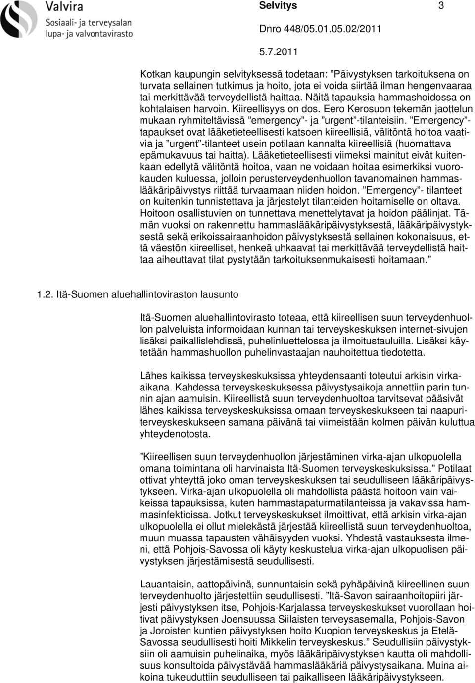 Emergency - tapaukset ovat lääketieteellisesti katsoen kiireellisiä, välitöntä hoitoa vaativia ja urgent -tilanteet usein potilaan kannalta kiireellisiä (huomattava epämukavuus tai haitta).