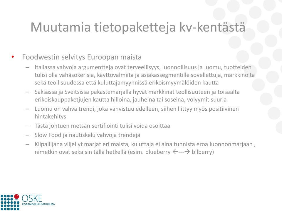 erikoiskauppaketjujen kautta hilloina, jauheina tai soseina, volyymit suuria Luomu on vahva trendi, joka vahvistuu edelleen, siihen liittyy myös positiivinen hintakehitys Tästä johtuen metsän
