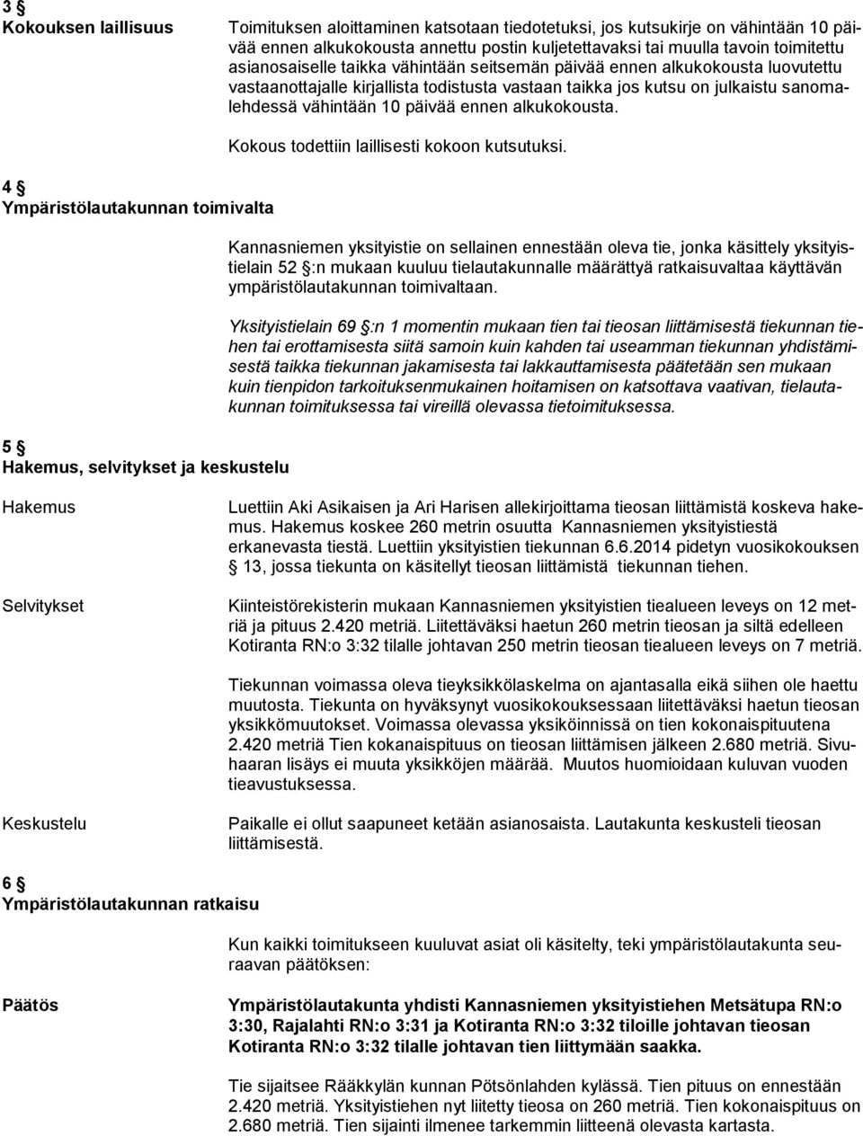 ennen alkukokousta. 4 Ympäristölautakunnan toimivalta 5 Hakemus, selvitykset ja keskustelu Kokous todettiin laillisesti kokoon kutsutuksi.