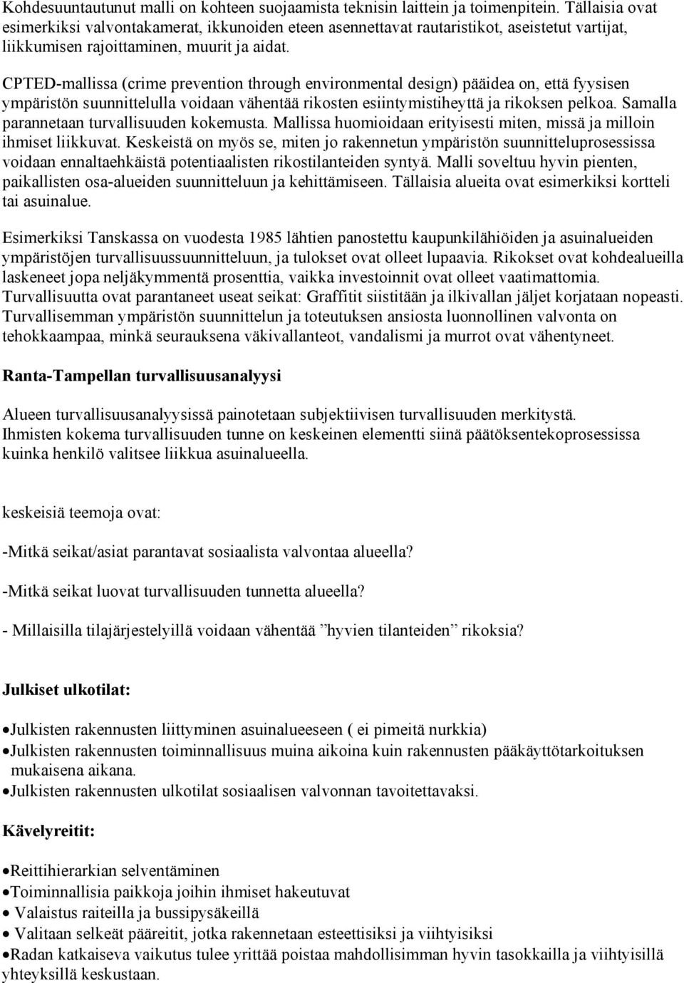 CPTED-mallissa (crime prevention through environmental design) pääidea on, että fyysisen ympäristön suunnittelulla voidaan vähentää rikosten esiintymistiheyttä ja rikoksen pelkoa.