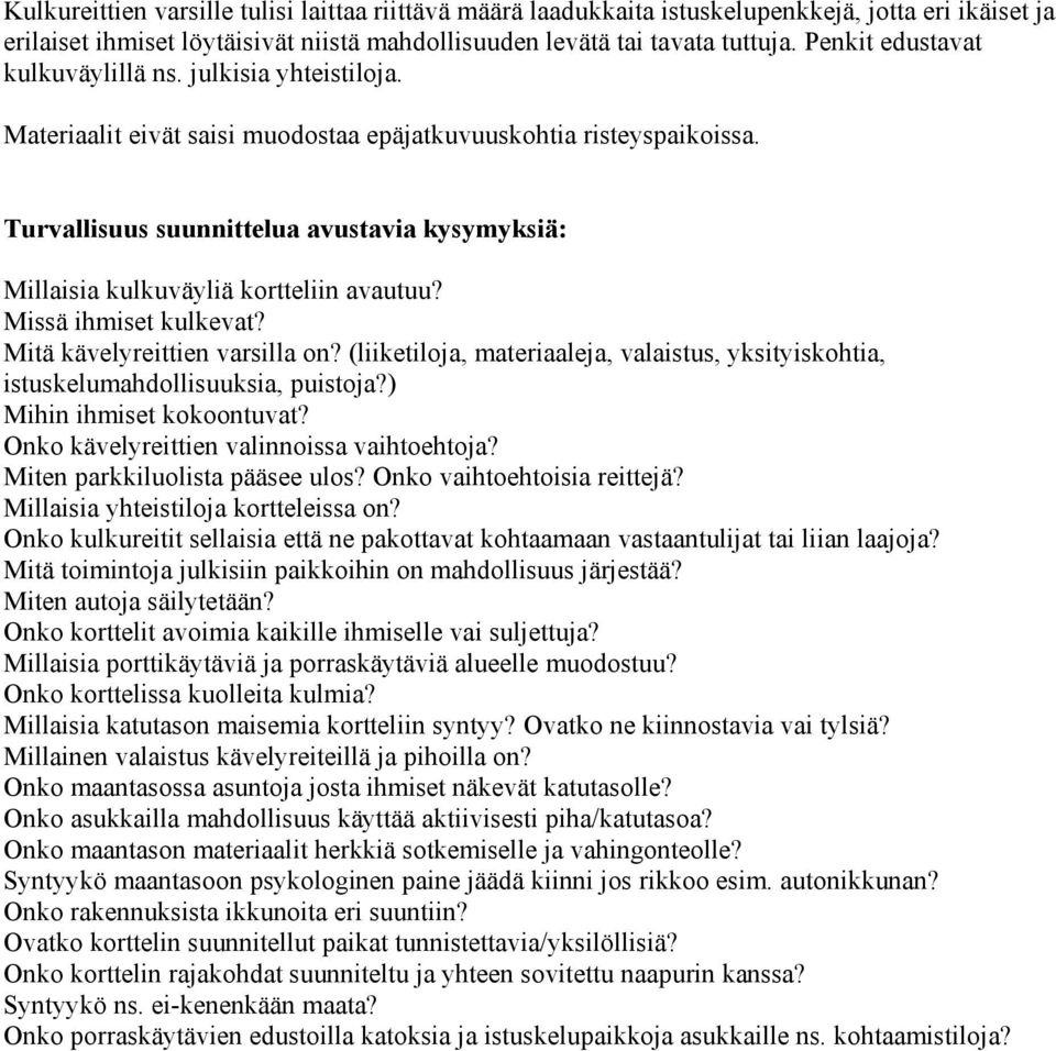 Turvallisuus suunnittelua avustavia kysymyksiä: Millaisia kulkuväyliä kortteliin avautuu? Missä ihmiset kulkevat? Mitä kävelyreittien varsilla on?