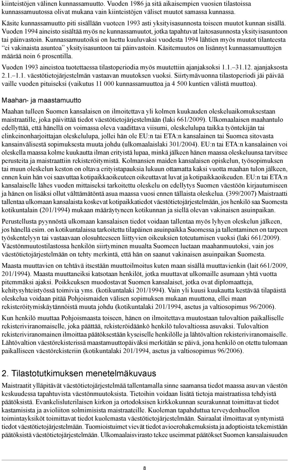 Vuoden 1994 aineisto sisältää myös ne kunnassamuutot, jotka tapahtuvat laitosasunnosta yksityisasuntoon tai päinvastoin.