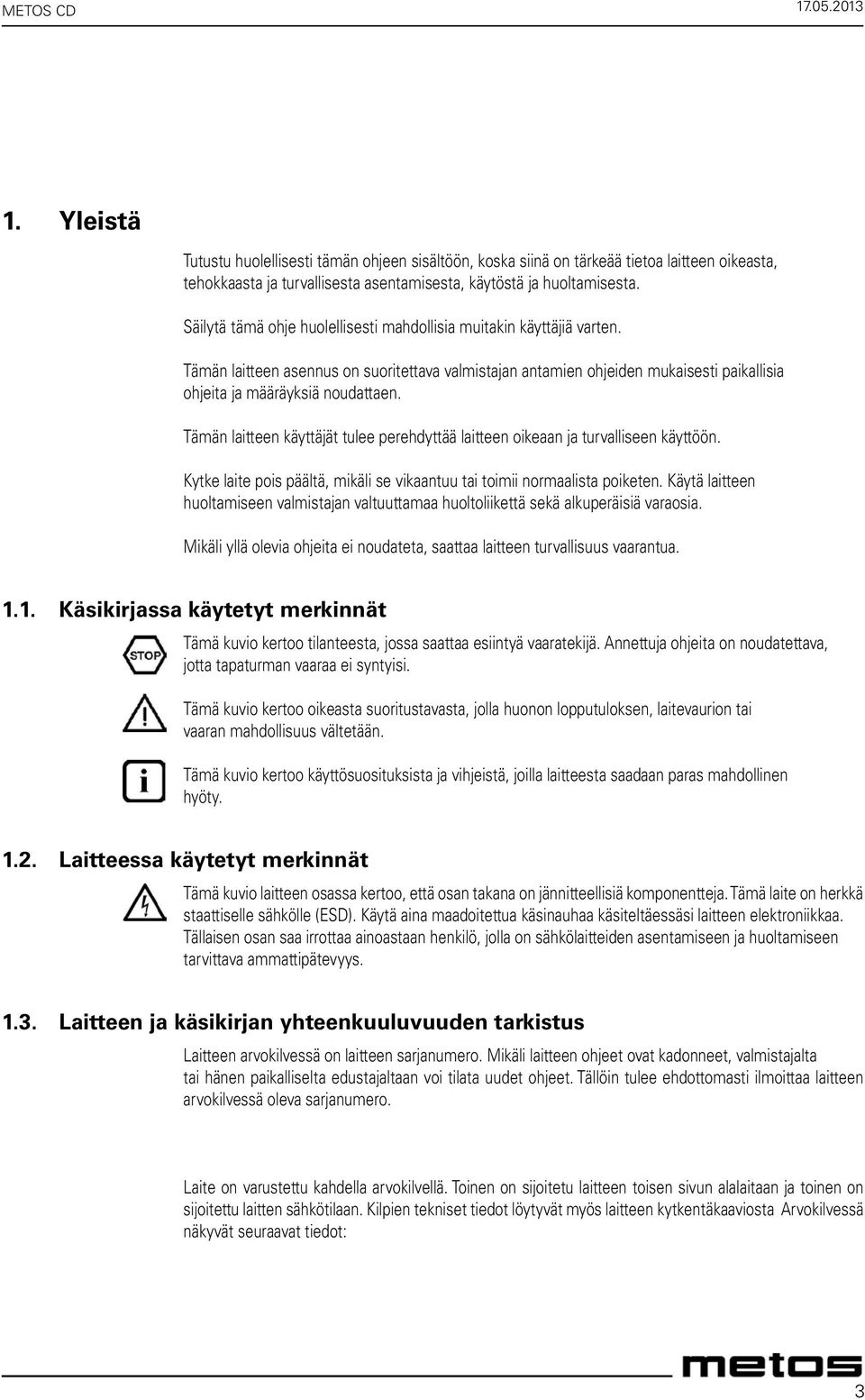 Tämän laitteen käyttäjät tulee perehdyttää laitteen oikeaan ja turvalliseen käyttöön. Kytke laite pois päältä, mikäli se vikaantuu tai toimii normaalista poiketen.