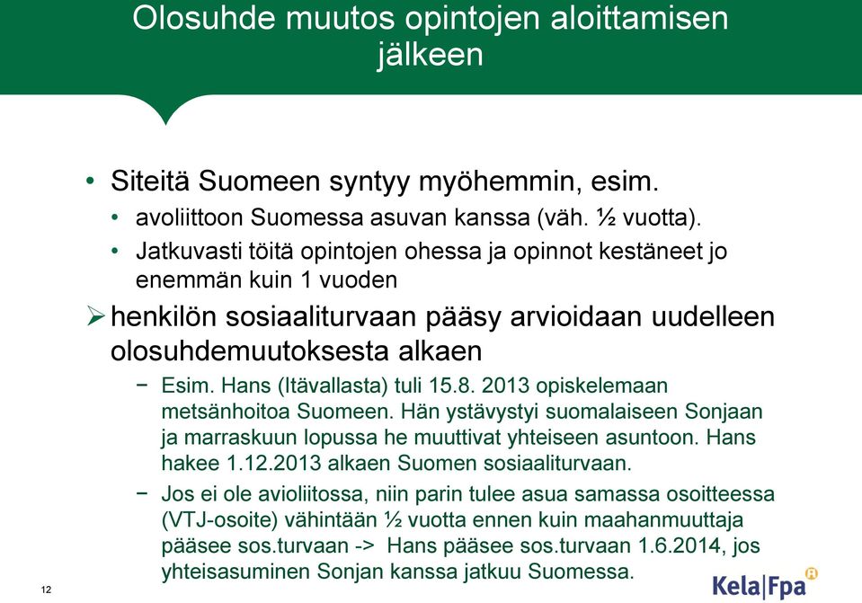 Hans (Itävallasta) tuli 15.8. 2013 opiskelemaan metsänhoitoa Suomeen. Hän ystävystyi suomalaiseen Sonjaan ja marraskuun lopussa he muuttivat yhteiseen asuntoon. Hans hakee 1.12.