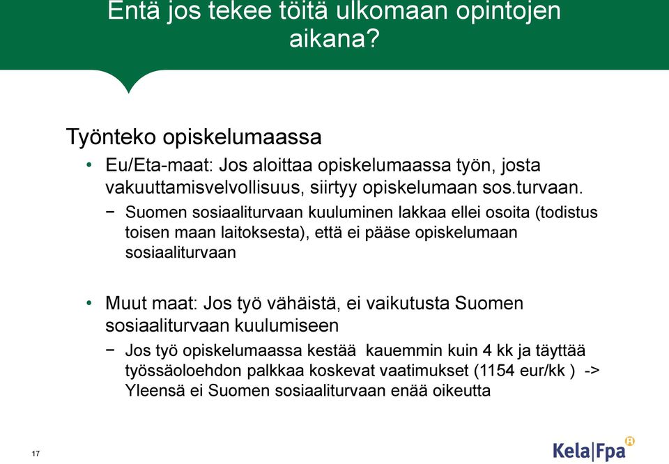 Suomen sosiaaliturvaan kuuluminen lakkaa ellei osoita (todistus toisen maan laitoksesta), että ei pääse opiskelumaan sosiaaliturvaan Muut