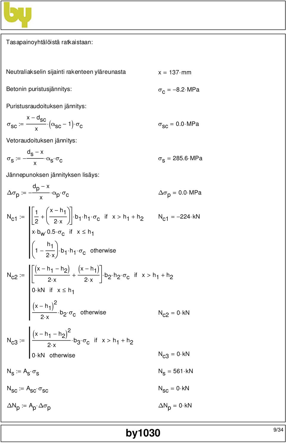 6 MPa Jännepunoksen jännityksen lisäys: d p x σ p := α x p σ c σ p = 0.0 MPa 1 x h 1 N c1 := + 2 2 x b 1 h 1 σ c if x > h 1 + h 2 N c1 = 224 kn x b w 0.