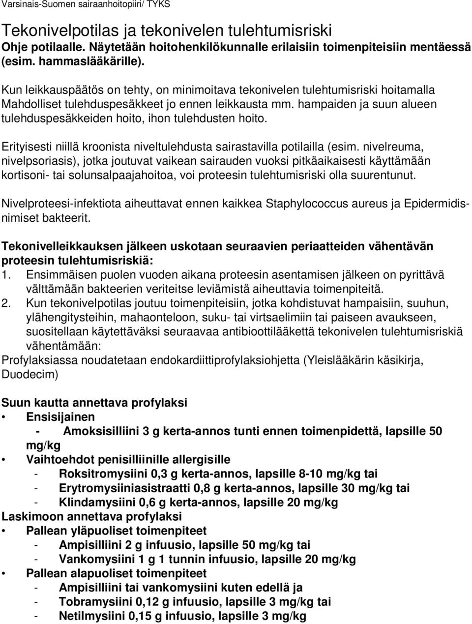 hampaiden ja suun alueen tulehduspesäkkeiden hoito, ihon tulehdusten hoito. Erityisesti niillä kroonista niveltulehdusta sairastavilla potilailla (esim.