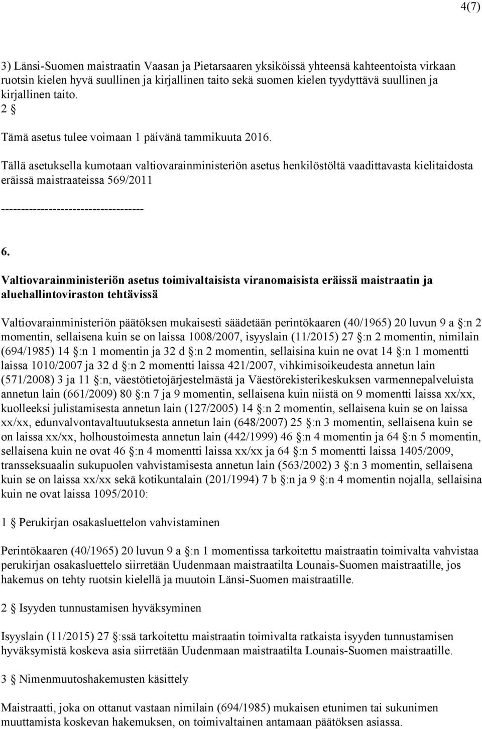 Valtiovarainministeriön asetus toimivaltaisista viranomaisista eräissä maistraatin ja aluehallintoviraston tehtävissä Valtiovarainministeriön päätöksen mukaisesti säädetään perintökaaren (40/1965) 20