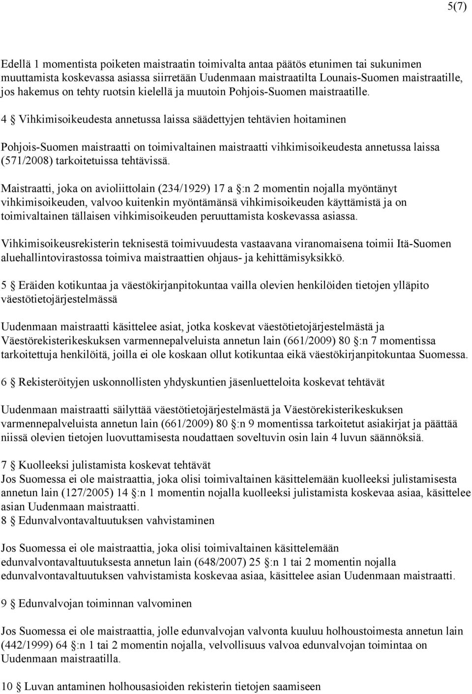 4 Vihkimisoikeudesta annetussa laissa säädettyjen tehtävien hoitaminen Pohjois-Suomen maistraatti on toimivaltainen maistraatti vihkimisoikeudesta annetussa laissa (571/2008) tarkoitetuissa