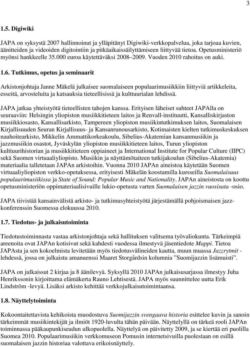 Tutkimus, opetus ja seminaarit Arkistonjohtaja Janne Mäkelä julkaisee suomalaiseen populaarimusiikkiin liittyviä artikkeleita, esseitä, arvosteluita ja katsauksia tieteellisissä ja kulttuurialan