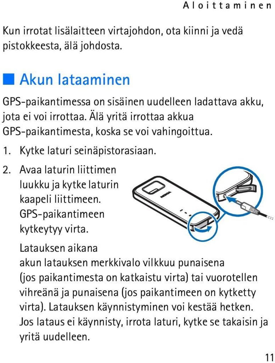 Kytke laturi seinäpistorasiaan. 2. Avaa laturin liittimen luukku ja kytke laturin kaapeli liittimeen. GPS-paikantimeen kytkeytyy virta.