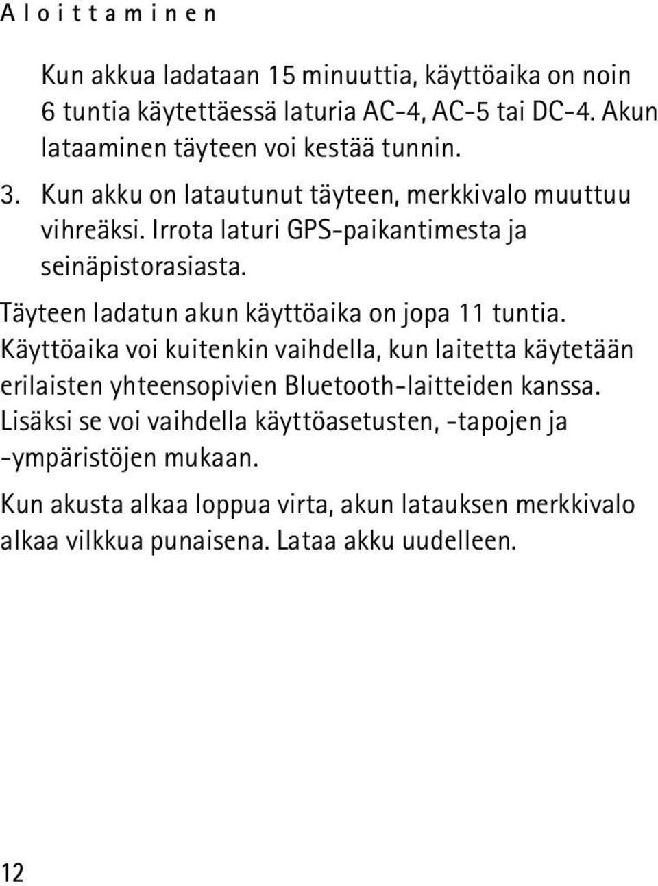 Irrota laturi GPS-paikantimesta ja seinäpistorasiasta. Täyteen ladatun akun käyttöaika on jopa 11 tuntia.